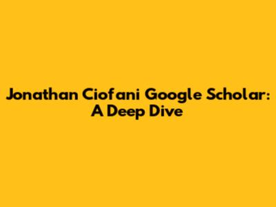 Jonathan Ciofani Google Scholar: A Deep Dive