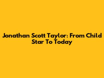 Jonathan Scott Taylor: From Child Star To Today