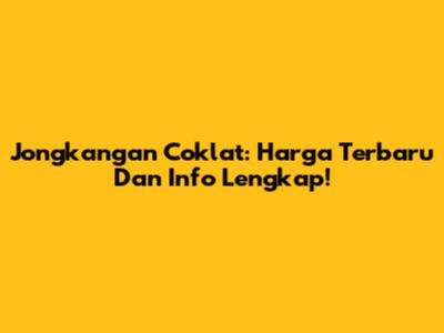 Jongkangan Coklat: Harga Terbaru Dan Info Lengkap!