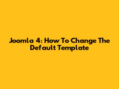 Joomla 4: How To Change The Default Template