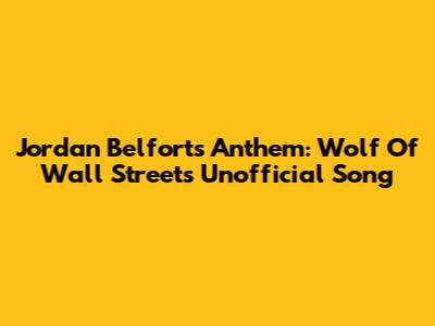 Jordan Belfort's Anthem: Wolf Of Wall Street's Unofficial Song