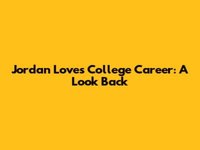 Jordan Love's College Career: A Look Back