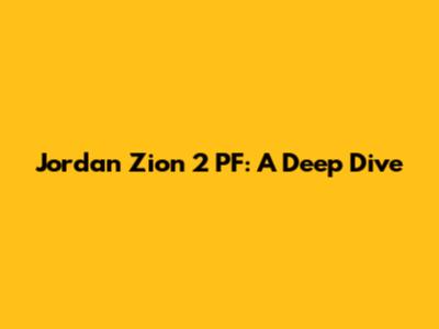 Jordan Zion 2 PF: A Deep Dive