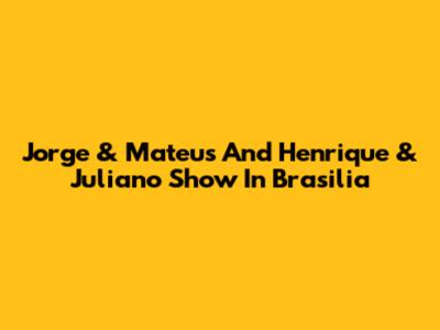 Jorge & Mateus And Henrique & Juliano Show In Brasilia