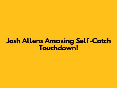 Josh Allen's Amazing Self-Catch Touchdown!