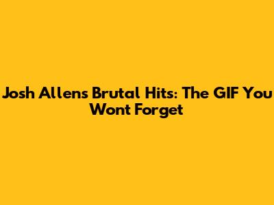 Josh Allen's Brutal Hits: The GIF You Won't Forget