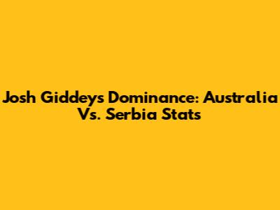 Josh Giddey's Dominance: Australia Vs. Serbia Stats