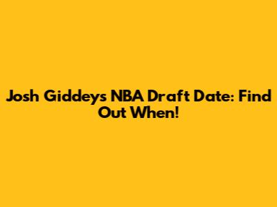 Josh Giddey's NBA Draft Date: Find Out When!