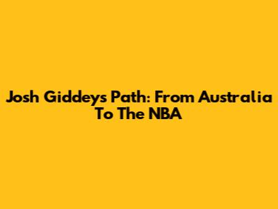 Josh Giddey's Path: From Australia To The NBA