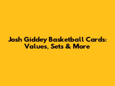 Josh Giddey Basketball Cards: Values, Sets & More