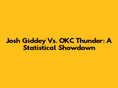 Josh Giddey Vs. OKC Thunder: A Statistical Showdown