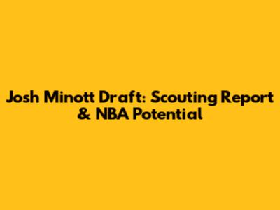 Josh Minott Draft: Scouting Report & NBA Potential