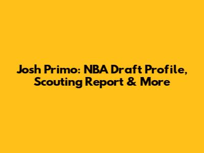 Josh Primo: NBA Draft Profile, Scouting Report & More