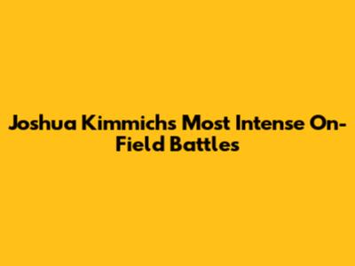 Joshua Kimmich's Most Intense On-Field Battles