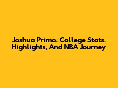 Joshua Primo: College Stats, Highlights, And NBA Journey