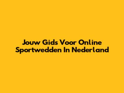 Jouw Gids Voor Online Sportwedden In Nederland