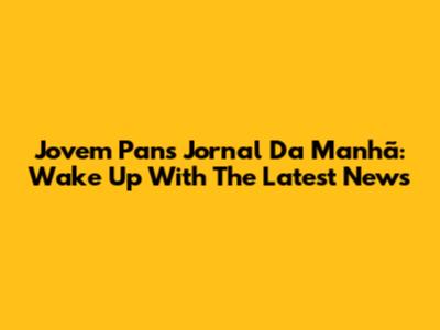 Jovem Pan's 'Jornal Da Manhã': Wake Up With The Latest News