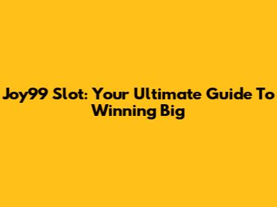 Joy99 Slot: Your Ultimate Guide To Winning Big