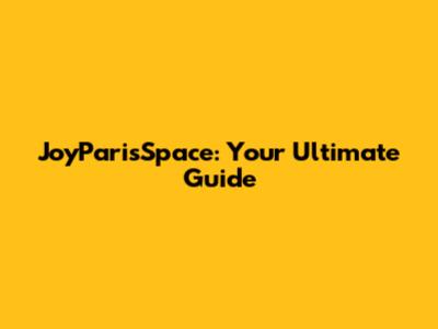 JoyParisSpace: Your Ultimate Guide