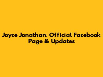 Joyce Jonathan: Official Facebook Page & Updates