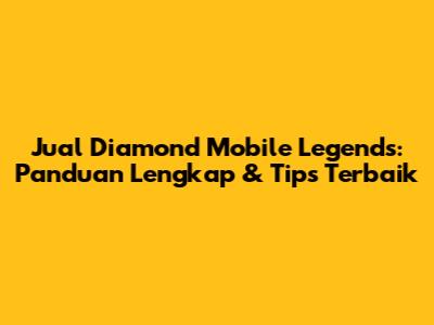 Jual Diamond Mobile Legends: Panduan Lengkap & Tips Terbaik