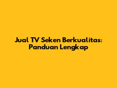 Jual TV Seken Berkualitas: Panduan Lengkap