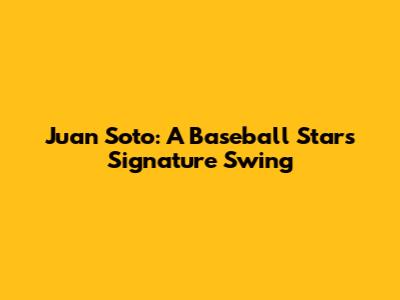 Juan Soto: A Baseball Star's Signature Swing