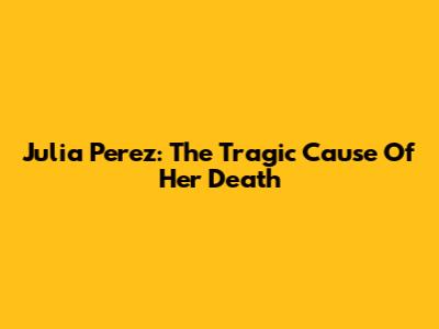 Julia Perez: The Tragic Cause Of Her Death