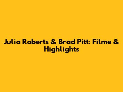 Julia Roberts & Brad Pitt: Filme & Highlights