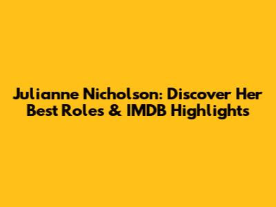 Julianne Nicholson: Discover Her Best Roles & IMDB Highlights
