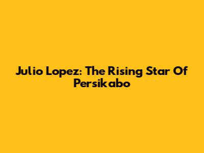Julio Lopez: The Rising Star Of Persikabo