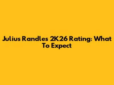 Julius Randle's 2K26 Rating: What To Expect