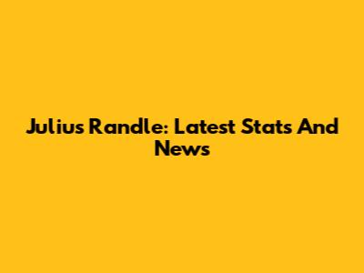 Julius Randle: Latest Stats And News