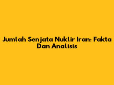 Jumlah Senjata Nuklir Iran: Fakta Dan Analisis