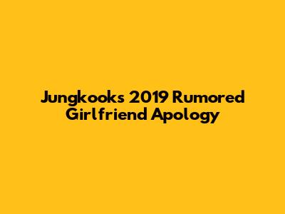 Jungkook's 2019 Rumored Girlfriend Apology