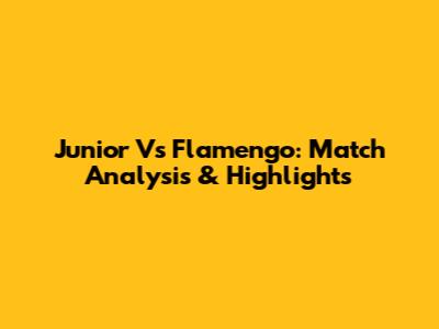 Junior Vs Flamengo: Match Analysis & Highlights