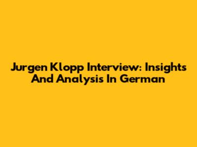 Jurgen Klopp Interview: Insights And Analysis In German