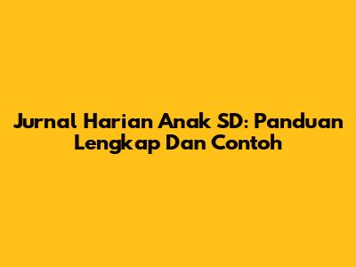 Jurnal Harian Anak SD: Panduan Lengkap Dan Contoh
