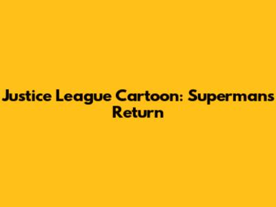 Justice League Cartoon: Superman's Return