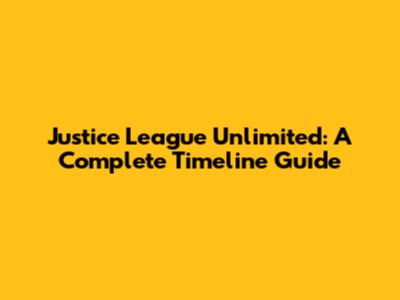 Justice League Unlimited: A Complete Timeline Guide