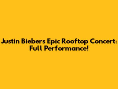 Justin Bieber's Epic Rooftop Concert: Full Performance!