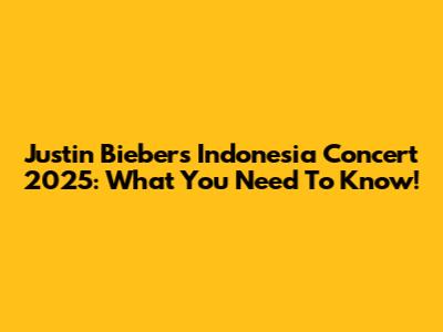 Justin Bieber's Indonesia Concert 2025: What You Need To Know!