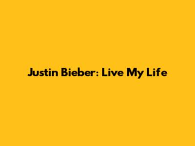 Justin Bieber: Live My Life