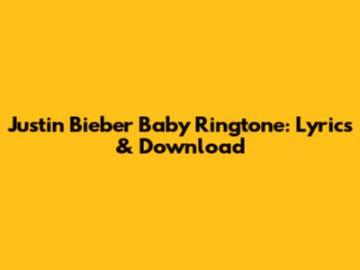 Justin Bieber "Baby" Ringtone: Lyrics & Download