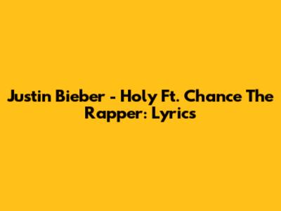 Justin Bieber - Holy Ft. Chance The Rapper: Lyrics