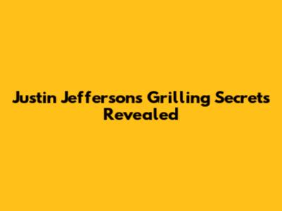 Justin Jefferson's Grilling Secrets Revealed