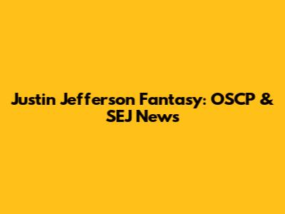 Justin Jefferson Fantasy: OSCP & SEJ News