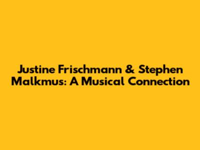 Justine Frischmann & Stephen Malkmus: A Musical Connection