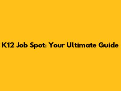 K12 Job Spot: Your Ultimate Guide