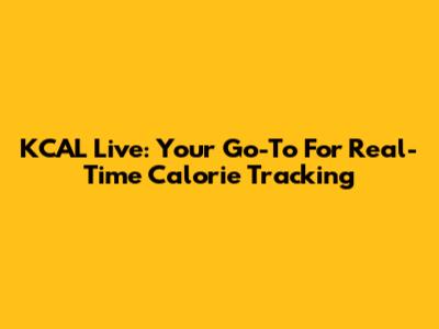KCAL Live: Your Go-To For Real-Time Calorie Tracking